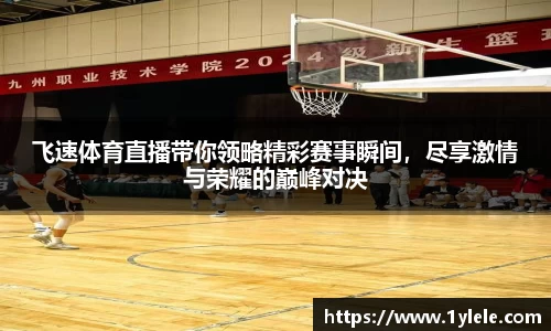 飞速体育直播带你领略精彩赛事瞬间，尽享激情与荣耀的巅峰对决