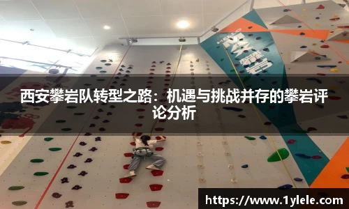 西安攀岩队转型之路：机遇与挑战并存的攀岩评论分析