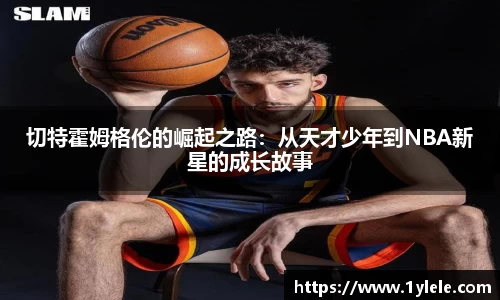 切特霍姆格伦的崛起之路：从天才少年到NBA新星的成长故事